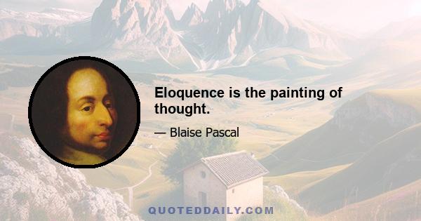 Eloquence is the painting of thought.