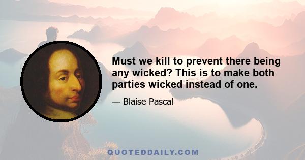 Must we kill to prevent there being any wicked? This is to make both parties wicked instead of one.