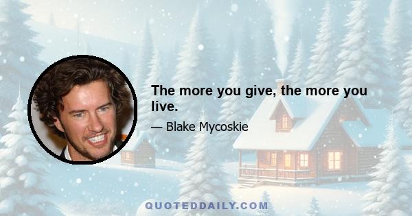 The more you give, the more you live.