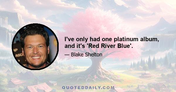 I've only had one platinum album, and it's 'Red River Blue'.