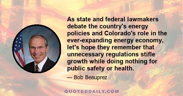 As state and federal lawmakers debate the country's energy policies and Colorado's role in the ever-expanding energy economy, let's hope they remember that unnecessary regulations stifle growth while doing nothing for