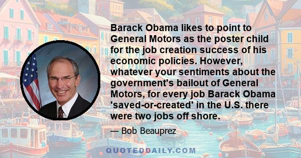 Barack Obama likes to point to General Motors as the poster child for the job creation success of his economic policies. However, whatever your sentiments about the government's bailout of General Motors, for every job