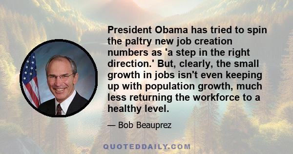 President Obama has tried to spin the paltry new job creation numbers as 'a step in the right direction.' But, clearly, the small growth in jobs isn't even keeping up with population growth, much less returning the