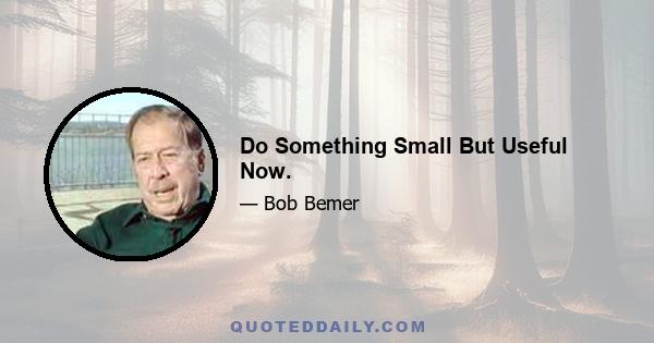 Do Something Small But Useful Now.