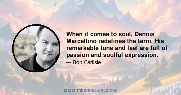 When it comes to soul, Dennis Marcellino redefines the term. His remarkable tone and feel are full of passion and soulful expression.