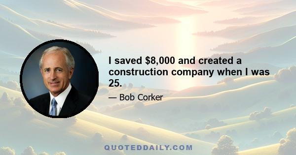 I saved $8,000 and created a construction company when I was 25.