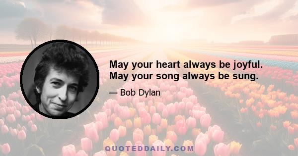 May your heart always be joyful. May your song always be sung.