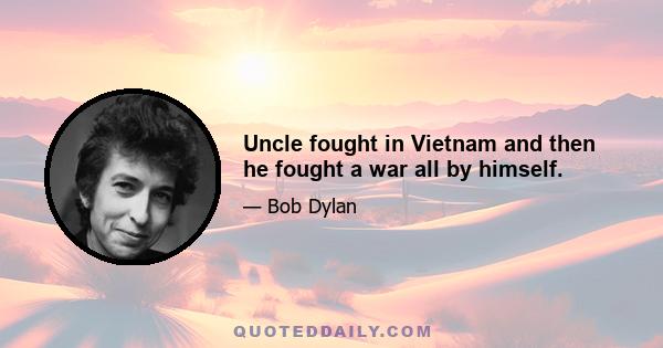 Uncle fought in Vietnam and then he fought a war all by himself.