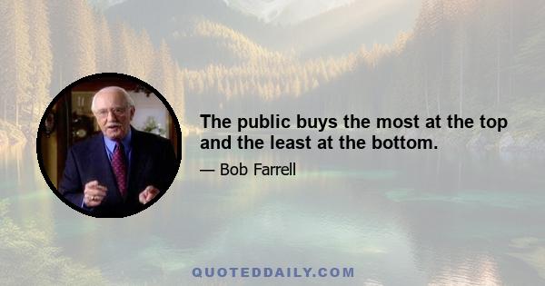 The public buys the most at the top and the least at the bottom.