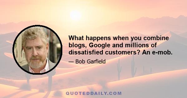 What happens when you combine blogs, Google and millions of dissatisfied customers? An e-mob.