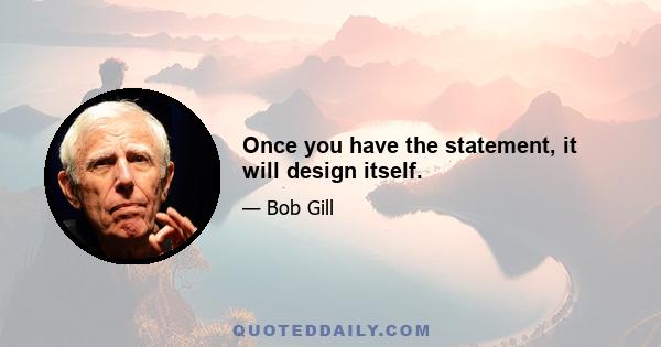 Once you have the statement, it will design itself.