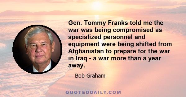 Gen. Tommy Franks told me the war was being compromised as specialized personnel and equipment were being shifted from Afghanistan to prepare for the war in Iraq - a war more than a year away.