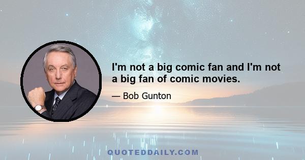 I'm not a big comic fan and I'm not a big fan of comic movies.