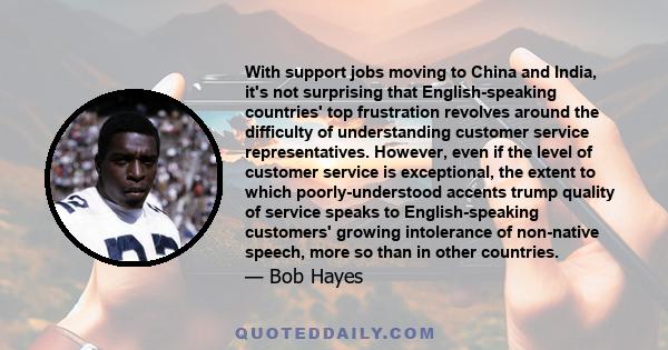 With support jobs moving to China and India, it's not surprising that English-speaking countries' top frustration revolves around the difficulty of understanding customer service representatives. However, even if the