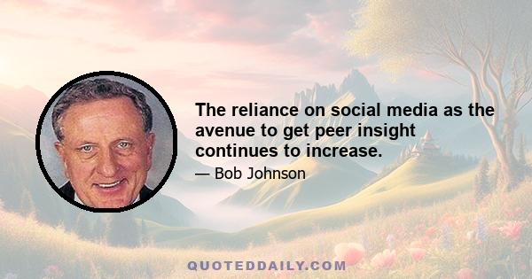 The reliance on social media as the avenue to get peer insight continues to increase.