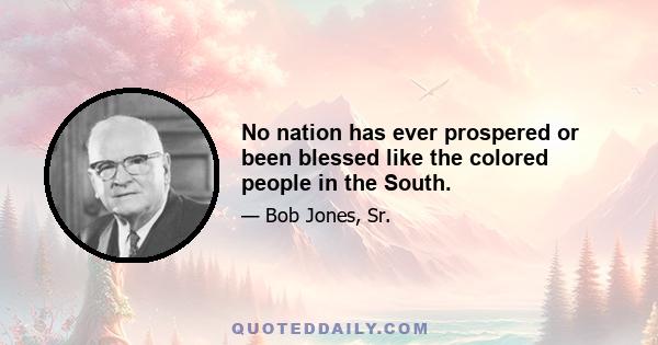 No nation has ever prospered or been blessed like the colored people in the South.