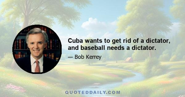 Cuba wants to get rid of a dictator, and baseball needs a dictator.