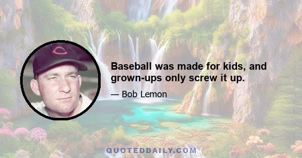 Baseball was made for kids, and grown-ups only screw it up.