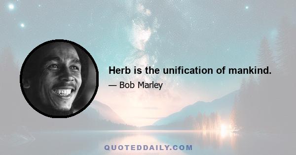 Herb is the unification of mankind.