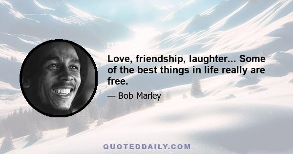 Love, friendship, laughter... Some of the best things in life really are free.