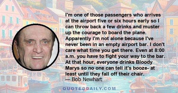 I'm one of those passengers who arrives at the airport five or six hours early so I can throw back a few drinks and muster up the courage to board the plane. Apparently I'm not alone because I've never been in an empty