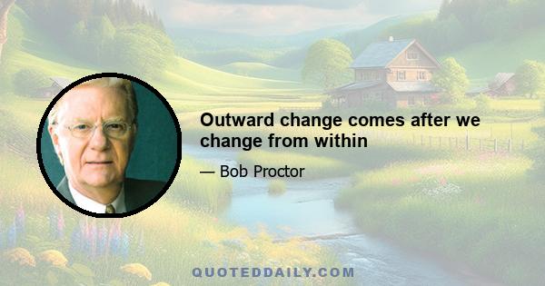 Outward change comes after we change from within