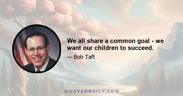 We all share a common goal - we want our children to succeed.