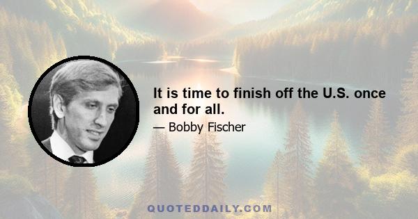 It is time to finish off the U.S. once and for all.