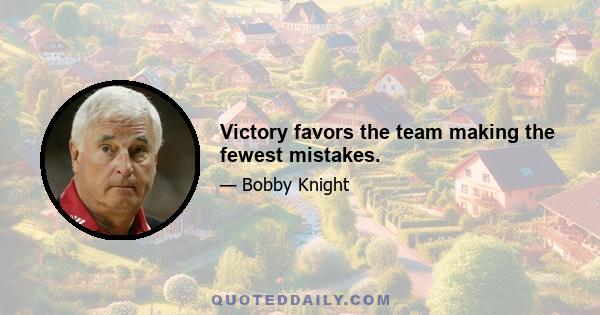 Victory favors the team making the fewest mistakes.