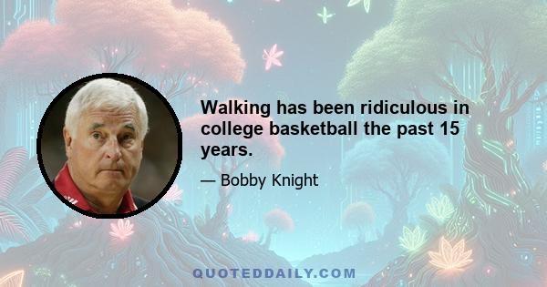 Walking has been ridiculous in college basketball the past 15 years.