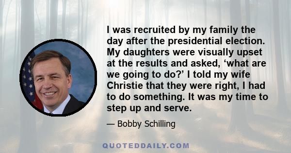 I was recruited by my family the day after the presidential election. My daughters were visually upset at the results and asked, ‘what are we going to do?’ I told my wife Christie that they were right, I had to do