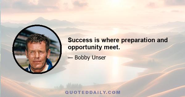 Success is where preparation and opportunity meet.