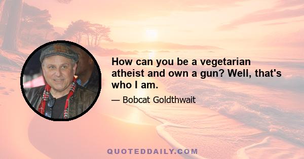 How can you be a vegetarian atheist and own a gun? Well, that's who I am.