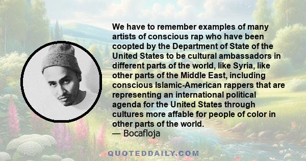 We have to remember examples of many artists of conscious rap who have been coopted by the Department of State of the United States to be cultural ambassadors in different parts of the world, like Syria, like other