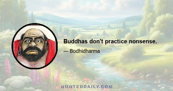 Buddhas don't practice nonsense.