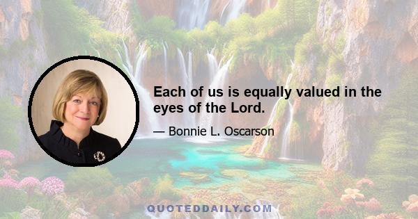 Each of us is equally valued in the eyes of the Lord.