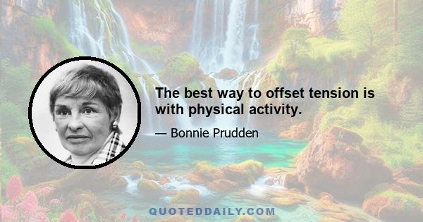 The best way to offset tension is with physical activity.