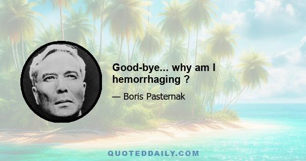 Good-bye... why am I hemorrhaging ?