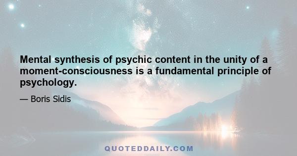 Mental synthesis of psychic content in the unity of a moment-consciousness is a fundamental principle of psychology.