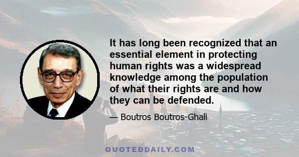 It has long been recognized that an essential element in protecting human rights was a widespread knowledge among the population of what their rights are and how they can be defended.