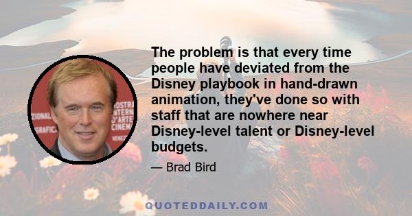 The problem is that every time people have deviated from the Disney playbook in hand-drawn animation, they've done so with staff that are nowhere near Disney-level talent or Disney-level budgets.