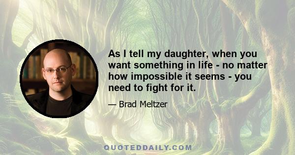As I tell my daughter, when you want something in life - no matter how impossible it seems - you need to fight for it.