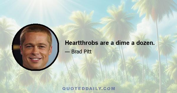 Heartthrobs are a dime a dozen.