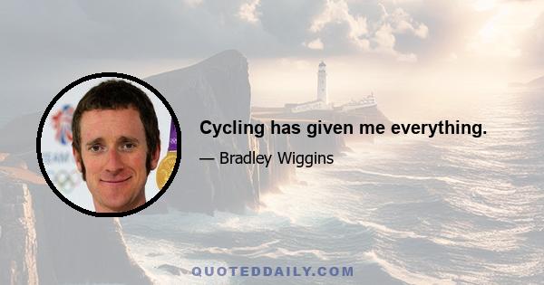 Cycling has given me everything.