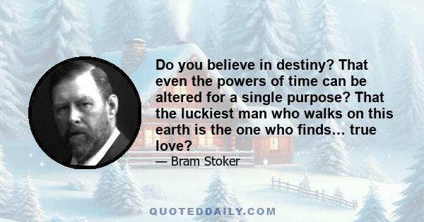 Do you believe in destiny? That even the powers of time can be altered for a single purpose? That the luckiest man who walks on this earth is the one who finds… true love?