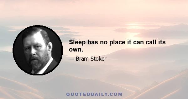 Sleep has no place it can call its own.