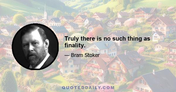 Truly there is no such thing as finality.