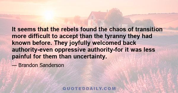 It seems that the rebels found the chaos of transition more difficult to accept than the tyranny they had known before. They joyfully welcomed back authority-even oppressive authority-for it was less painful for them