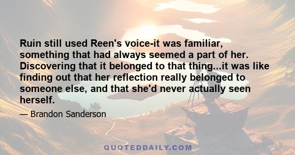 Ruin still used Reen's voice-it was familiar, something that had always seemed a part of her. Discovering that it belonged to that thing...it was like finding out that her reflection really belonged to someone else, and 