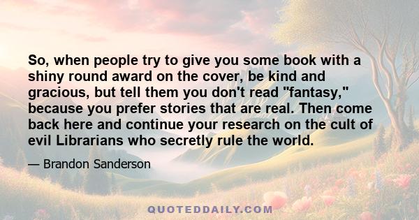 So, when people try to give you some book with a shiny round award on the cover, be kind and gracious, but tell them you don't read fantasy, because you prefer stories that are real. Then come back here and continue